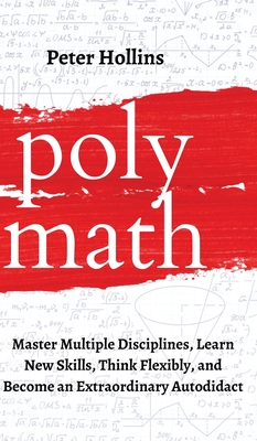 Polymath: Master Multiple Disciplines, Learn New Skills, Think Flexibly, and Become an Extraordinary Autodidact Cover Image