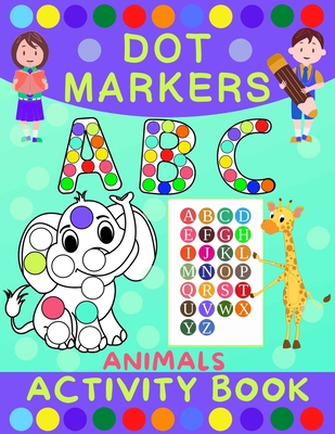 Dot Markers Activity Book for Kids: Dot Art Coloring Book for Toddlers Ages 2-7 Do a Dot Markers Activity Book Alphabet Letters, Numbers & Animals Cover Image