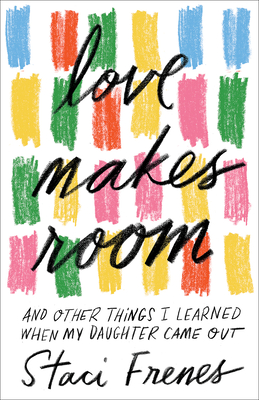 Love Makes Room: And Other Things I Learned When My Daughter Came Out (Regnum Studies in Global Christianity) By Staci Frenes Cover Image