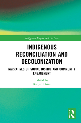 Indigenous Reconciliation and Decolonization: Narratives of Social Justice and Community Engagement (Indigenous Peoples and the Law) Cover Image