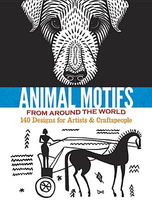 Animal Motifs from Around the World: 140 Designs for Artists & Craftspeople (Dover Books on Fine Art) Cover Image