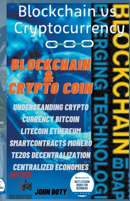 Blockchain And CryptoCoin. Understanding Crypto-Currency. Bitcoin Litecoin Etherum Smart Contracts Monero Tezos Decentralization Centralized Economies Cover Image