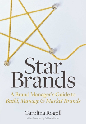 Star Brands: A Brand Manager's Guide to Build, Manage & Market Brands By Carolina Rogoll, Debbie Millman (Foreword by) Cover Image