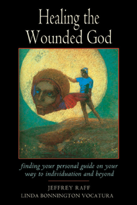 Healing the Wounded God: Finding Your Personal Guide to Individuation and Beyond (The Jung on the Hudson Book series)