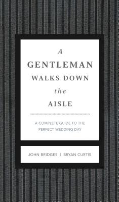 A Gentleman Walks Down the Aisle: A Complete Guide to the Perfect Wedding Day Cover Image