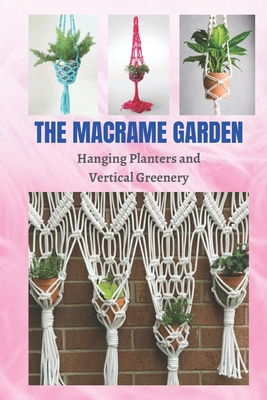 The Macrame Garden: Hanging Planters and Vertical Greenery Cover Image