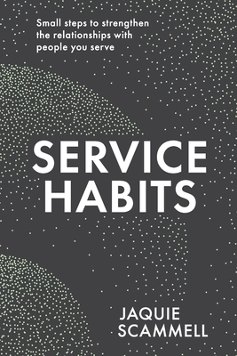 Service Habits: Small steps to strengthen the relationships with people you serve Cover Image