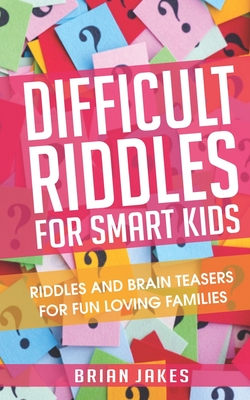Difficult Riddles For Smart Kids: Riddles and Brain teasers for fun loving families By Brian Jakes Cover Image