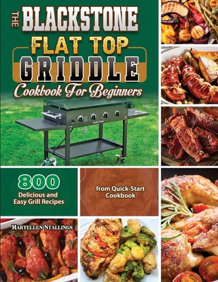 The BlackStone Flat Griddle for Beginners: 800 Delicious and Easy Grill Recipes Quick-Start Cookbook (Paperback) | Malaprop's Bookstore/Cafe