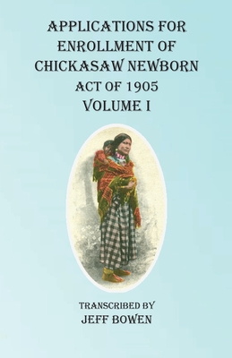 Applications For Enrollment of Chickasaw Newborn Act of 1905 Volume I Cover Image