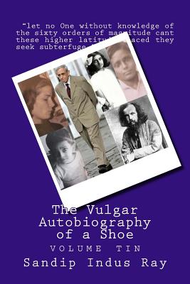 The Vulgar Autobiography of a Shoe: Volume Tin By Sandip Indus Ray Cover Image
