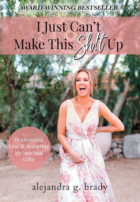 I Just Can't Make This Sh!t Up: Overcoming Fear and Accepting My Spiritual Gifts Cover Image