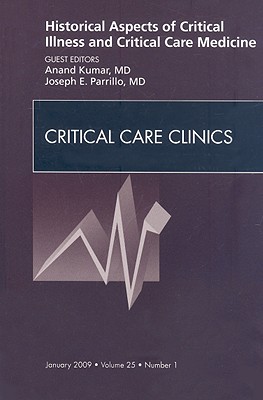 Historical Aspects of Critical Illness and Critical Care Medicine, an Issue of Critical Care Clinics: Volume 25-1 (Clinics: Nursing #25)