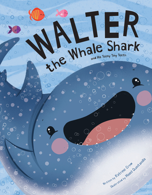 Walter the Whale Shark: And His Teeny Tiny Teeth: And His Teeny Tiny Teeth