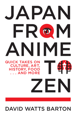 Japan from Anime to Zen: Quick Takes on Culture, Art, History, Food . . . and More Cover Image