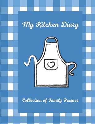 My Kitchen Diary: Create your own cookbook with your favorite family recipes Cover Image