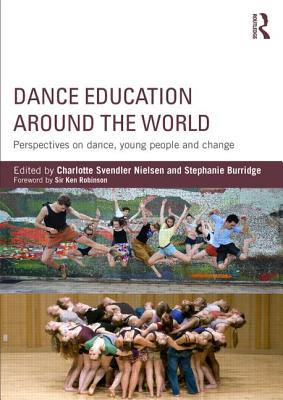 Dance Education around the World: Perspectives on dance, young people and change By Charlotte Svendler Nielsen (Editor), Stephanie Burridge (Editor) Cover Image