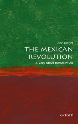 The Mexican Revolution: A Very Short Introduction (Very Short Introductions) By Alan Knight Cover Image