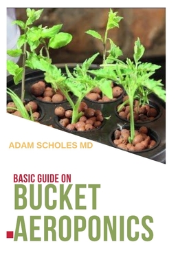 Basic Guide on Bucket Aeroponics: Everything You Need To Know About Running a Bucket Aeroponics Yourself Cover Image
