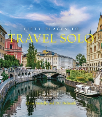 Fifty Places to Travel Solo: Travel Experts Share the World’s Greatest Solo Destinations