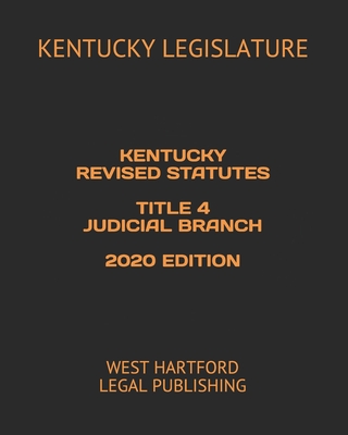 Kentucky Revised Statutes Title 4 Judicial Branch 2020 Edition: West Hartford Legal Publishing Cover Image