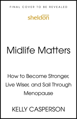 Midlife Matters: How to Become Stronger, Live Wiser, and Sail Through Menopause Cover Image
