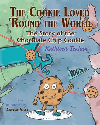 The Cookie Loved 'Round the World: The Story of the Chocolate Chip Cookie By Kathleen Teahan Cover Image