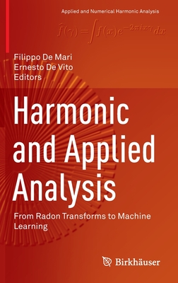 Harmonic and Applied Analysis: From Radon Transforms to Machine Learning (Applied and Numerical Harmonic Analysis) By Filippo De Mari (Editor), Ernesto de Vito (Editor) Cover Image