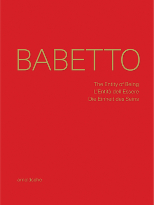 Babetto: The Entity of Being / l'Entità Dell'essere / Die Einheit Des Seins By Fred Jahn, Friedhelm Mennekes, Andrea Nante Cover Image