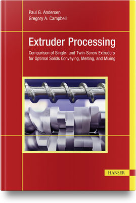Extruder Processing: Comparison of Single- And Twin-Screw Extruders for Optimal Solids Conveying, Melting, and Mixing By Paul G. Andersen, Gregory A. Campbell Cover Image
