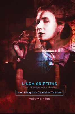 Linda Griffiths: New Essays on Canadian Theatre, Volume 9 By Jacqueline Petropoulos (Editor) Cover Image