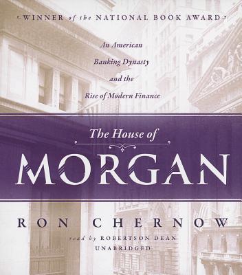 The House of Morgan: An American Banking Dynasty and the Rise of Modern Finance Cover Image
