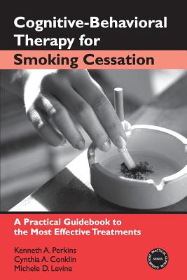 Cognitive-Behavioral Therapy for Smoking Cessation: A Practical Guidebook to the Most Effective Treatments (Practical Clinical Guidebooks) Cover Image
