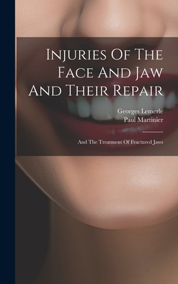 Injuries Of The Face And Jaw And Their Repair: And The Treatment Of Fractured Jaws By Paul Martinier, Georges Lemerle Cover Image