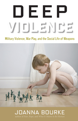 Deep Violence: Military Violence, War Play, and the Social Life of Weapons Cover Image