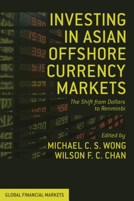 Investing in Asian Offshore Currency Markets: The Shift from Dollars to Renminbi (Global Financial Markets) Cover Image