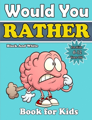 would you rather book for kids: A Hilarious Question Game Book For Boys and Girls 6-12 Years Old-Try Not to Laugh Challenge, The Book of Silly Scenari Cover Image