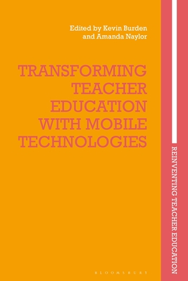 Transforming Teacher Education with Mobile Technologies (Reinventing Teacher Education) By Kevin Burden (Editor), Amanda Naylor (Editor) Cover Image