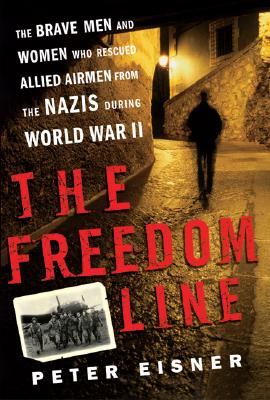The Freedom Line: The Brave Men and Women Who Rescued Allied Airmen from the Nazis During World War II Cover Image