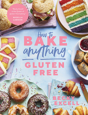 How to Bake Anything Gluten Free (From Sunday Times Bestselling Author): Over 100 Recipes for Everything from Cakes to Cookies, Doughnuts to Desserts, Bread to Festive Bakes By Becky Excell Cover Image