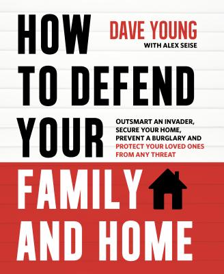 How to Defend Your Family and Home: Outsmart an Invader, Secure Your Home, Prevent a Burglary and Protect Your Loved Ones from Any Threat Cover Image