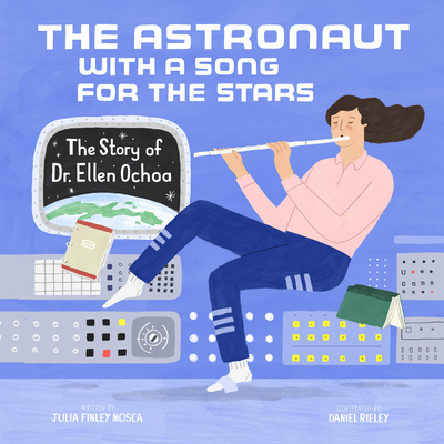 The Astronaut with a Song for the Stars: The Story of Dr. Ellen Ochoa (Amazing Scientists #4) By Julia Finley Mosca, Daniel Rieley (Illustrator) Cover Image