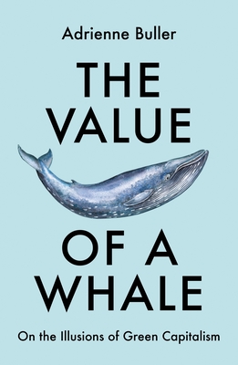 The Value of a Whale: On the Illusions of Green Capitalism By Adrienne Buller Cover Image