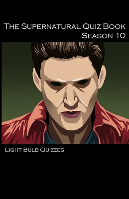 The Supernatural Quiz Book Season 10: 500 Questions and Answers on Supernatural Season 10 By Light Bulb Quizzes Cover Image