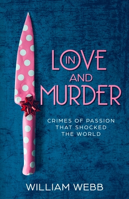 In Love and Murder: Crimes of Passion That Shocked the World (Crime Shorts #9)