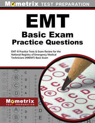 EMT Basic Exam Practice Questions: Emt-B Practice Tests & Review for the National Registry of Emergency Medical Technicians (Nremt) Basic Exam By Exam Secrets Test Prep Staff Emt (Editor) Cover Image