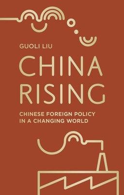 China Rising: Chinese Foreign Policy in a Changing World By Guoli Liu Cover Image