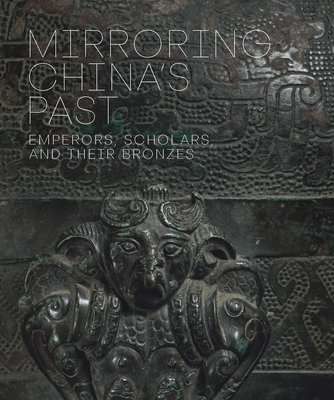Mirroring China's Past: Emperors, Scholars, and Their Bronzes Cover Image