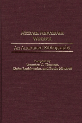 African American Women: An Annotated Bibliography (Bibliographies and Indexes in Afro-American and African Stud #42)