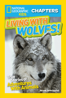 National Geographic Kids Chapters: Living With Wolves!: True Stories of Adventures With Animals (NGK Chapters) By Jim Dutcher Cover Image